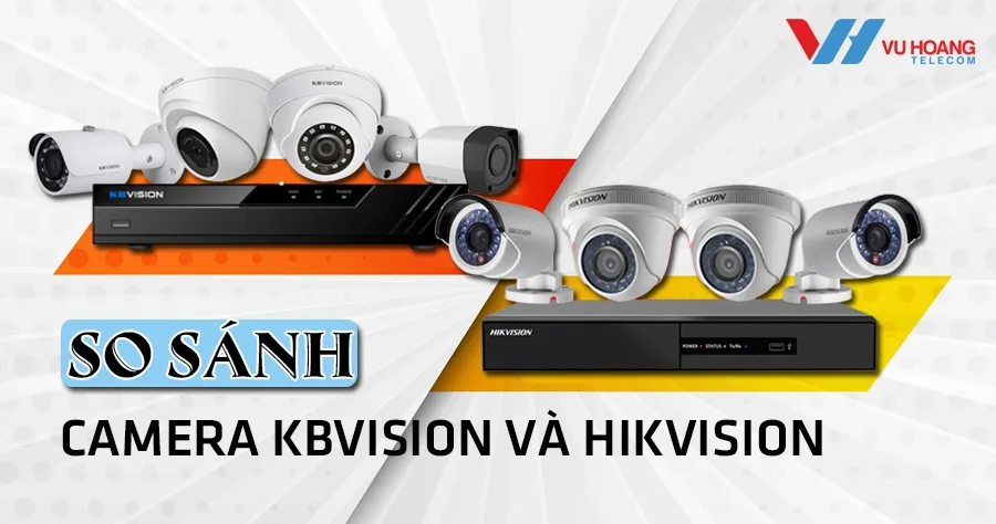 So Sánh Camera Hikvision Và Kbvision