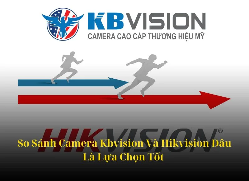 So Sánh Hikvision Và Kbvision