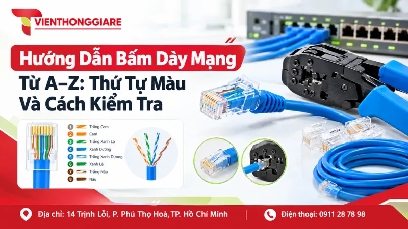 Hướng Dẫn Bấm Dây Mạng Từ A–Z: Thứ Tự Màu Và Cách Kiểm Tra