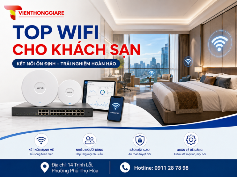 Top wifi cho khách sạn: Cách chọn hệ thống ổn định, dễ mở rộng